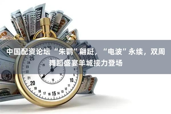 中国配资论坛 “朱鹮”翩跹，“电波”永续，双周舞蹈盛宴羊城接力登场